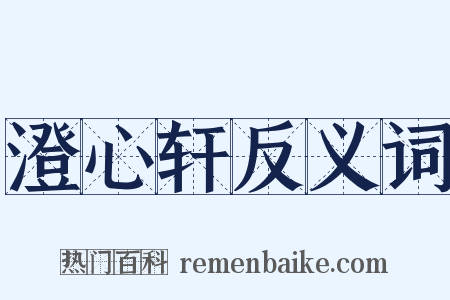 澄心轩反义词是什么意思的图片